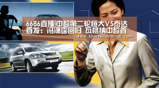 6686直播|中超第二轮恒大VS泰达首发:冯潇霆回归 瓦格纳中超首秀(图2) 6686官网