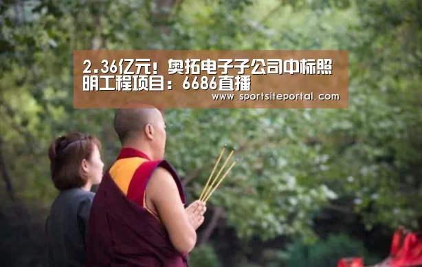2.36亿元！奥拓电子子公司中标照明工程项目：6686直播(图1)